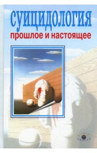 Суицидология: прошлое и настоящее. Проблема самоубийства в трудах философов, социологов, психотерапевтов и в художественных текстах. 2-е изд., стер.