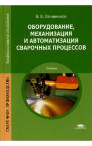 Оборудование, механизация и автоматизация сварочных процессов: Учебник. 5-е изд., стер