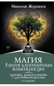 Магия. 5 шагов к безграничным возможностям. Здоровье, деньги и любовь с Дао Рейки-Иггдрасиль. 2-е изд