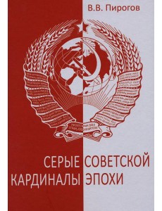 Серые кардиналы советской эпохи. Документальный роман