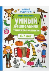 Умный дошкольник. 6-7 лет: тренажер-практикум. 6-е изд
