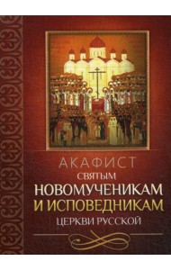 Акафист святым новомученикам и исповедникам Церкви Русской
