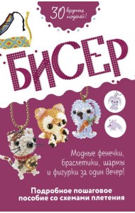 Бисер: Модные фенечки, браслетики, шармы и фигурки. Пошаговое пособие со схемами плетения