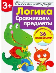Логика. Сравниваем предметы. Рабочая тетрадь с наклейками