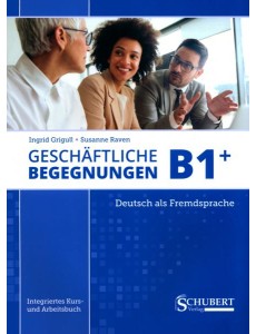 Geschäftliche Begegnungen B1+. Integriertes Kurs- und Arbeitsbuch
