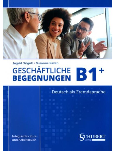 Geschäftliche Begegnungen B1+. Integriertes Kurs- und Arbeitsbuch