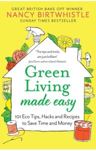 Green Living Made Easy. 101 Eco Tips, Hacks and Recipes to Save Time and Money