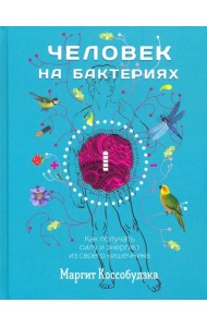 Человек на бактериях. Как получить силу и энергию из своего кишечника