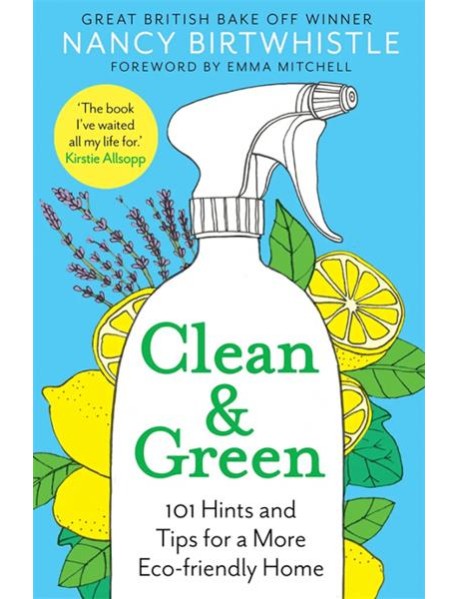 Clean & Green. 101 Hints and Tips for a More Eco-Friendly Home