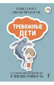 ТРЕВОЖНЫЕ ДЕТИ: как превратить беспокойство в...