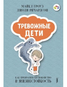 ТРЕВОЖНЫЕ ДЕТИ: как превратить беспокойство в... ТРЕВОЖНЫЕ ДЕТИ: как превратить беспокойство в...