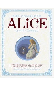 The Complete Alice: Alice's Adventures in Wonderland and Through the Looking-Glass and What Alice