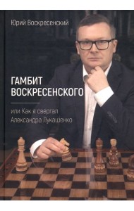 Гамбит Воскресенского, или Как я свергал Лукашенко