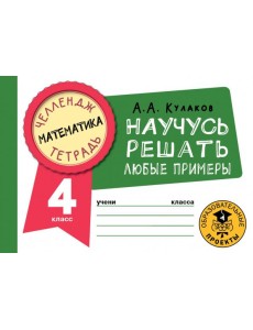 Математика. 4 класс. Научусь решать любые примеры Математика. 4 класс. Научусь решать любые примеры