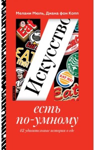 Искусство есть по-умному. 42 удивительные истории о еде