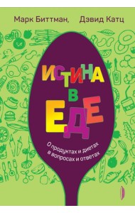 Истина в еде. О продуктах и диетах в вопросах и ответах