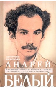 Андрей Белый. Новаторское творчество и личные катастрофы знаменитого поэта и писателя-символиста