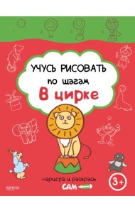 Учусь рисовать по шагам. В цирке. 3+