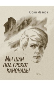 Мы шли под грохот канонады