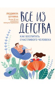 Все из детства. Как воспитать счастливого человека