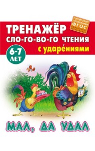 Мал, да удал. Тренажёр слогового чтения с ударениями. 6-7 лет