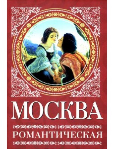 Москва романтическая Москва романтическая