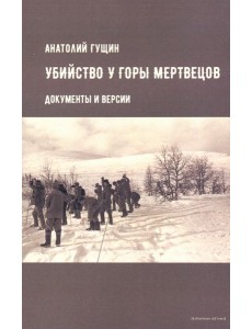 Убийство у Горы Мертвецов. Документы и версии Убийство у Горы Мертвецов. Документы и версии