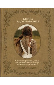 Книга вдохновения. Сезонные рецепты, стиль и идеи домашнего декора на каждое время года