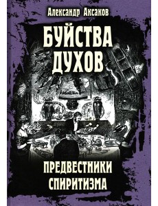 Буйства духов, или Предвестники спиритизма Буйства духов, или Предвестники спиритизма