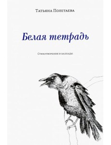 Белая тетрадь: Стихотворения и баллады Белая тетрадь: Стихотворения и баллады