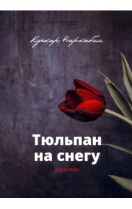 Тюльпан на снегу. Рассказы