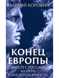 Конец Европы. Вместе с Россией на пути к многополярности