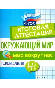 Окружающий мир. 4 класс. Итоговая аттестация. Мир вокруг. Тестовые задания. ФГОС