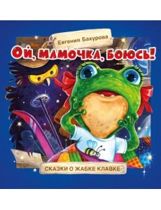 Терапевтические сказки. Ой, мамочка, боюсь! Терапевтические сказки. Ой, мамочка, боюсь!