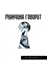Мужчина говорит... О женщинах