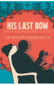 His Last Bow. Some Reminiscences of Sherlock Holmes