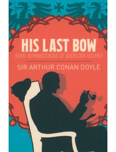 His Last Bow. Some Reminiscences of Sherlock Holmes