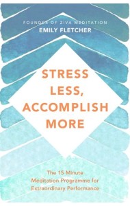 Stress Less, Accomplish More. The 15-Minute Meditation Programme for Extraordinary Performance