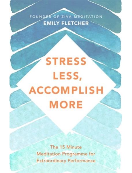 Stress Less, Accomplish More. The 15-Minute Meditation Programme for Extraordinary Performance