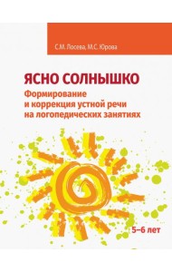 Ясно солнышко. Формирование и коррекция устной речи на логопедических занятиях. Рабочая тетрадь. 5–6
