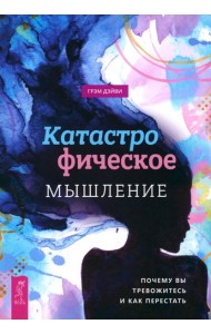 Катастрофическое мышление: почему вы тревожитесь и как перестать (5012)