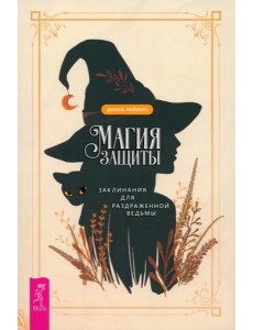 Магия защиты: заклинания для раздраженной ведьмы Магия защиты: заклинания для раздраженной ведьмы