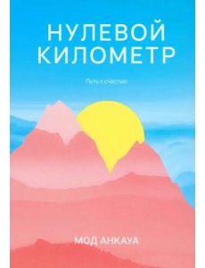Нулевой километр. Путь к счастью: роман