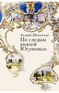 По следам князей Юсуповых
Шпаковский Валерий Николаевич