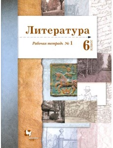 Литература. 6 класс. Рабочая тетрадь. Часть 1