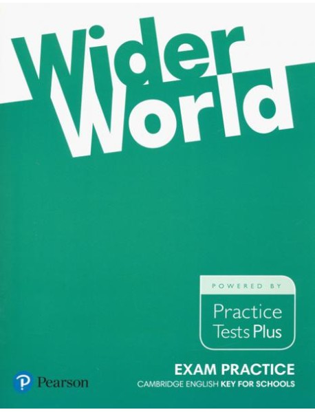 Wider World. Exam Practice. Cambridge Englich. Key for Schools. Practice Tests Plus