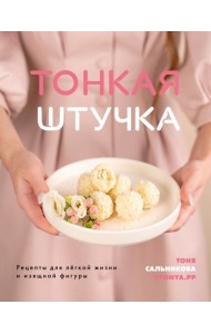Тонкая штучка. Рецепты для легкой жизни и изящной фигуры