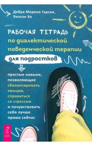 Рабочая тетрадь по диалектической поведенческой терапии для подростков: простые навыки, поз (6343)