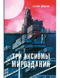 Три аксиомы мироздания Три аксиомы мироздания