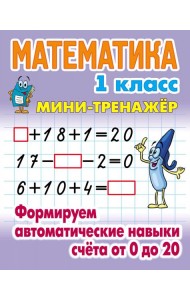 Математика. 1 класс. Формируем автоматические навыки счета от 0 до 20